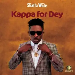 Shatta Wale - Kappa For Dey